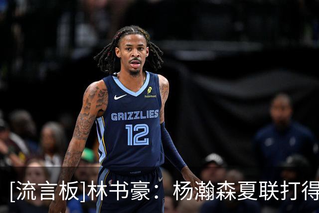 [流言板]林书豪：杨瀚森夏联打得很好，虽然上场时间不多但很有效率